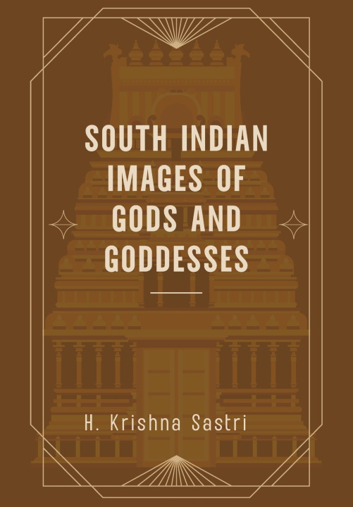 Kniha South Indian images of Gods and Goddesses H. Krishna Sastri