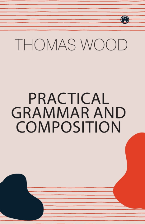 Kniha Practical Grammar and Composition Thomas Wood