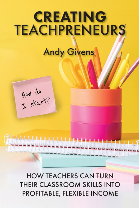 Kniha Creating Teachpreneurs Andy Givens