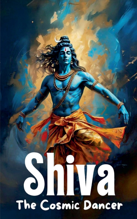 Kniha Shiva - The Cosmic Dancer Vipresh Dwivedi