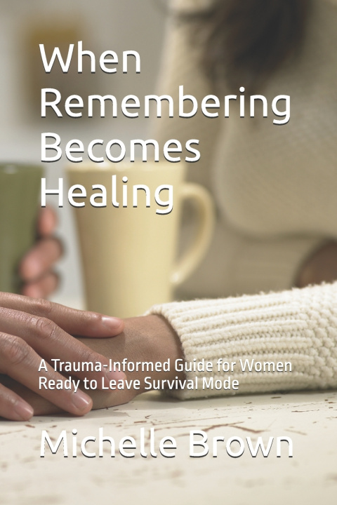 Kniha When Remembering Becomes Healing Michelle D. Brown HHP
