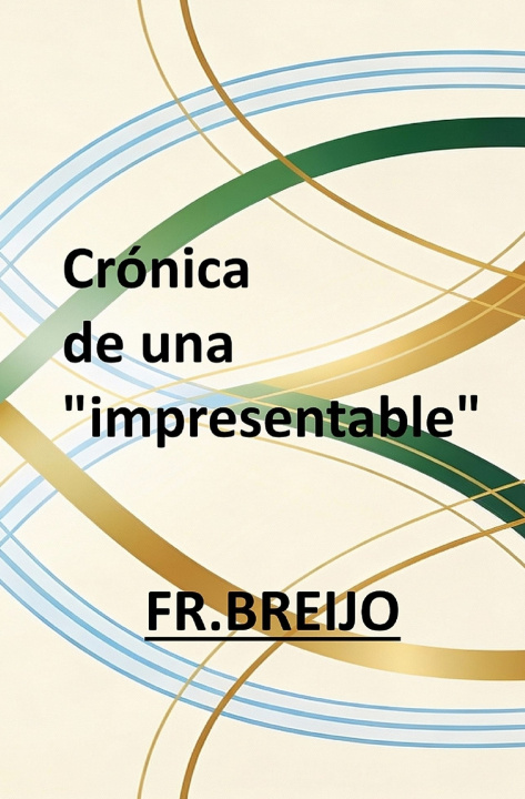 Knjiga CRÓNICAS DE UNA "IMPRESENTABLE" Francisco R. Breijo Marquez