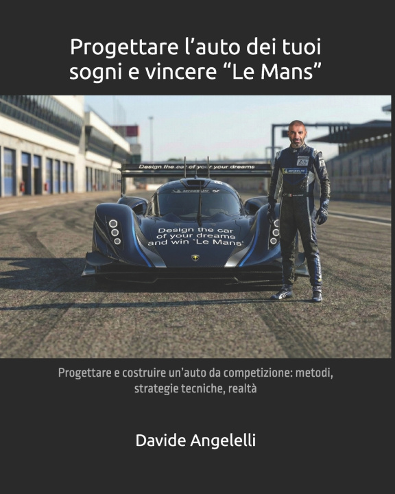 Kniha Progettare l'auto dei tuoi sogni e vincere "Le Mans" Davide Angelelli