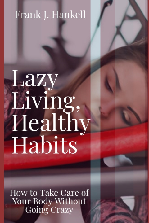 Knjiga Lazy Living, Healthy Habits Frank J. Hankell