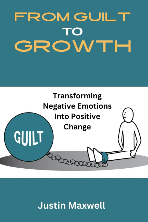 Книга From Guilt To Growth Justin Maxwell