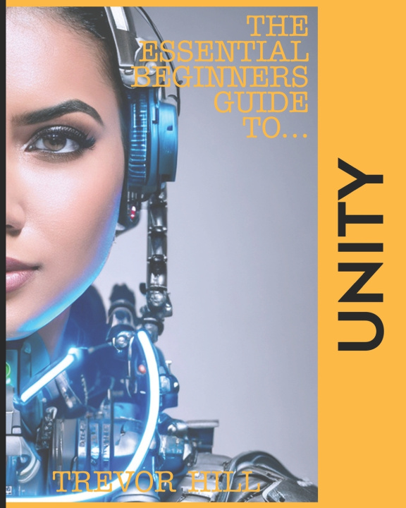 Kniha The Essential Beginners Guide to Unity Trevor Hill