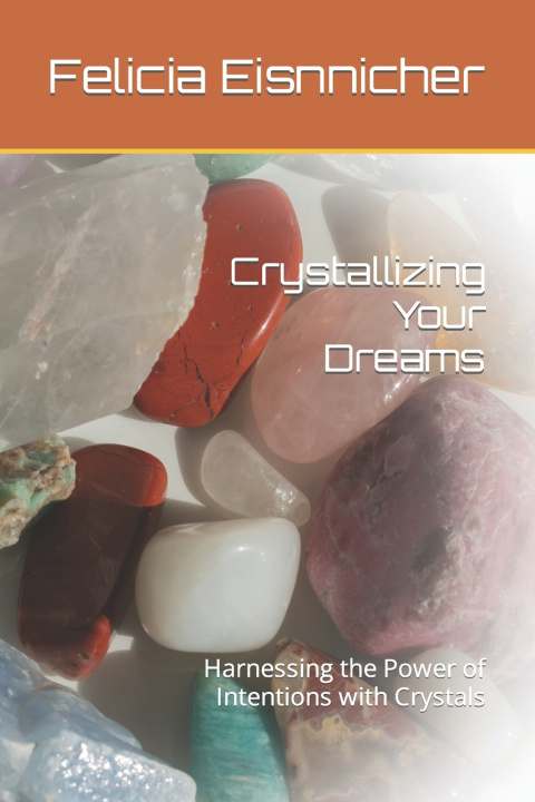 Kniha Crystallizing Your Dreams Felicia Ann Eisnnicher