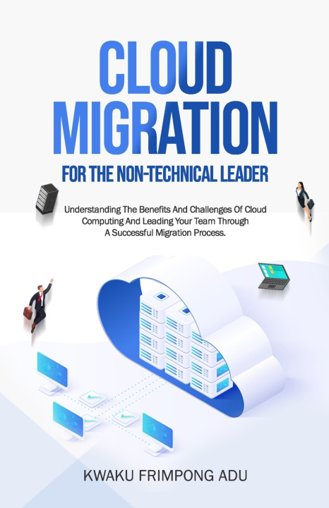 Book Cloud Migration for the Non-Technical Leader Kwaku Frimpong Adu