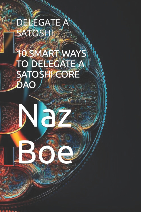 Книга 10 SMART WAYS TO DELEGATE A SATOSHI CORE DAO Naz Boe
