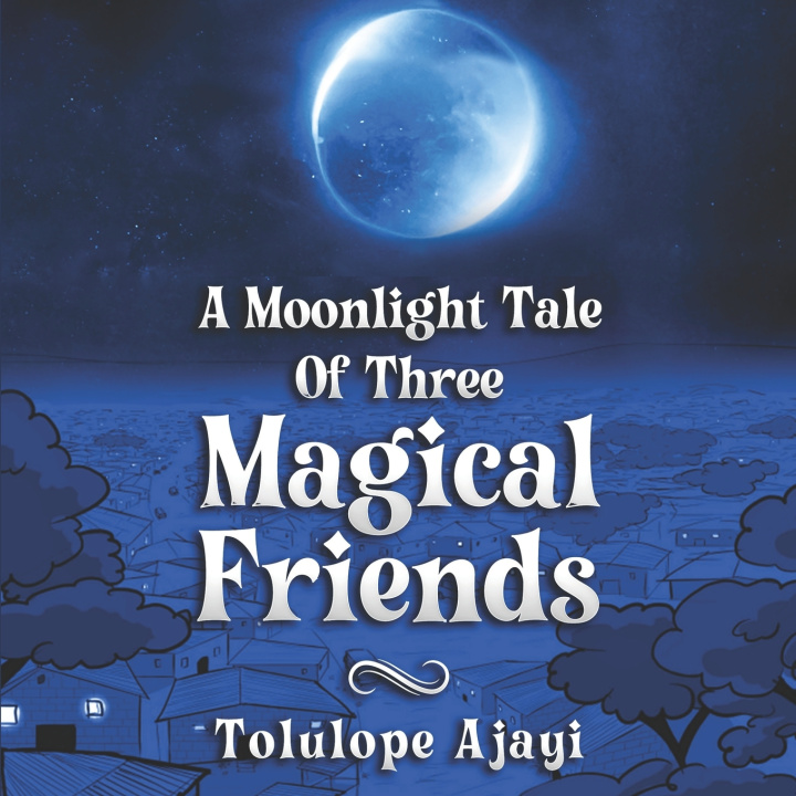 Kniha A Moonlight Tale Of Three Magical Friends Tolulope Ajayi