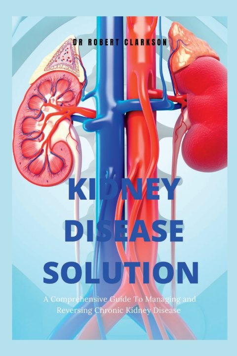 Kniha The Kidney Disease Solution Robert clarkson
