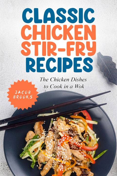Knjiga Classic Chicken Stir-Fry Recipes Jacob Brooks
