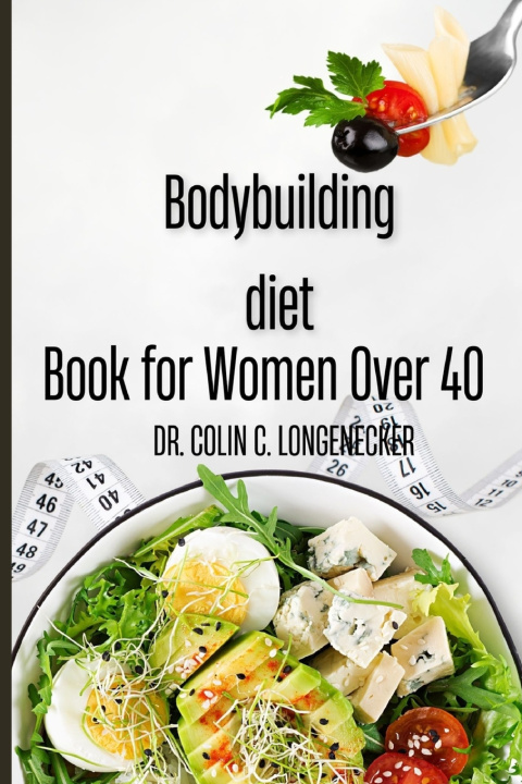 Kniha Bodybuilding diet book for women over 40 Dr. Colin C. Longenecker