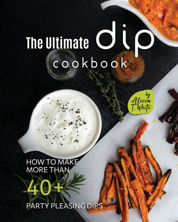 Knjiga The Ultimate Dip Cookbook Alicia T. White