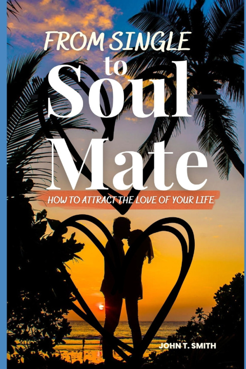 Книга FROM SINGLE TO SOUL MATE John T Smith