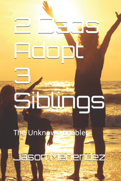 Kniha 2 Dads Adopt 3 Siblings Jason Menendez