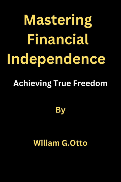 Kniha Mastering Financial Independence Wiliam G. Otto