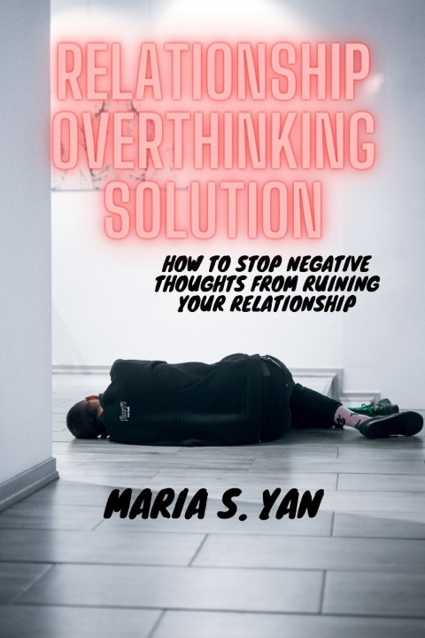 Book RELATIONSHIP OVERTHINKING SOLUTION Maria S. Yan