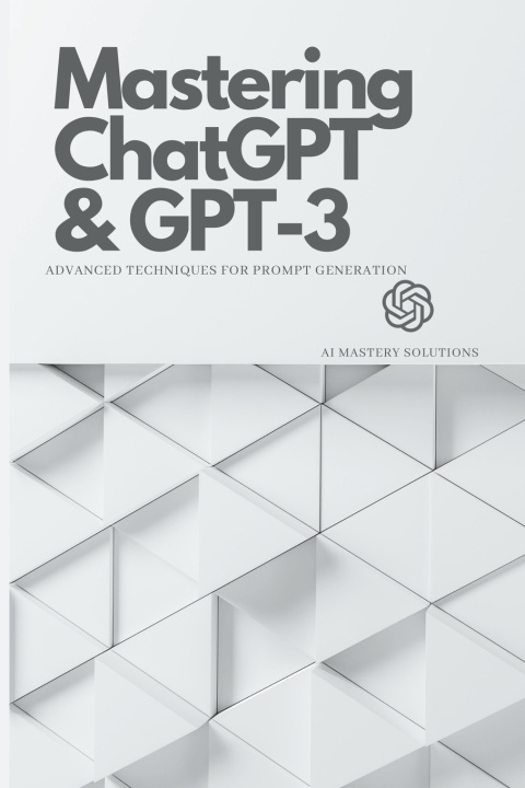 Книга Mastering ChatGPT and GPT-3 AI Mastery Solutions