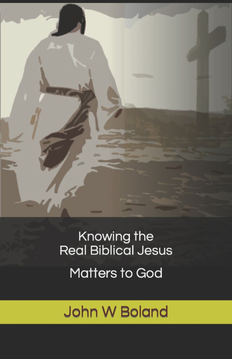 Knjiga Knowing the Real Biblical Jesus John W Boland
