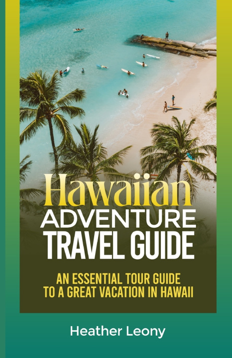 Kniha THE HAWAIIAN ADVENTURE TRAVEL GUIDE Heather Leony