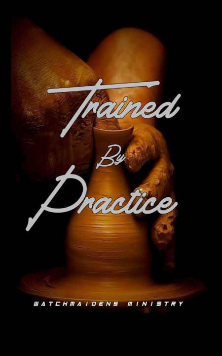 Book TRAINED BY PRACTICE WATCHMAIDENS MINISTRY