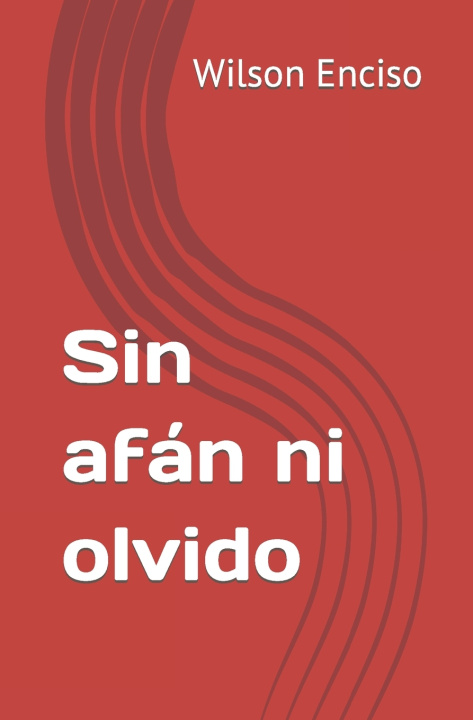 Книга Sin afán ni olvido Wilson Rogelio Enciso