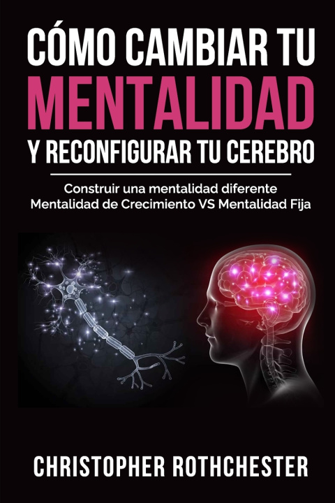 Knjiga Cómo cambiar tu mentalidad y reconfigurar tu cerebro Christopher Rothchester