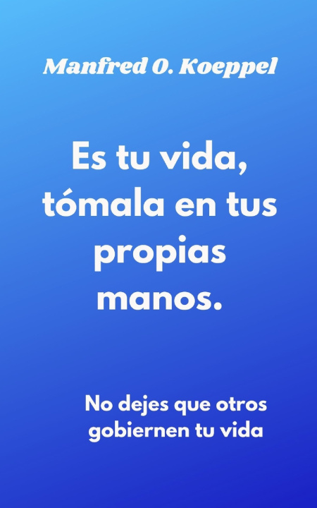Knjiga Es tu vida, tómala en tus propias manos. Manfred O. Koeppel