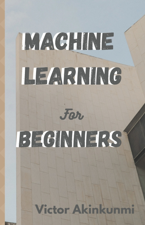 Book Machine Learning for Beginners Victor Akinkunmi