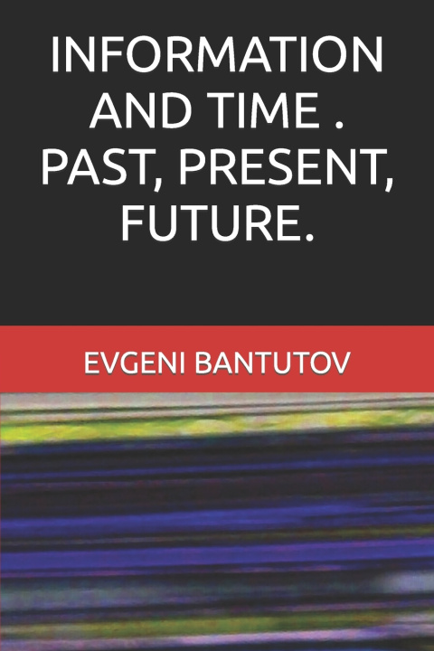 Kniha INFORMATION AND TIME . PAST, PRESENT, FUTURE. EVGENI BANTUTOV