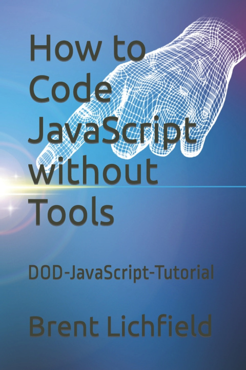 Knjiga How to Code JavaScript without Tools Brent Lichfield