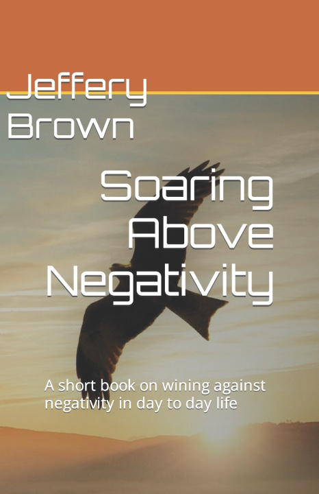 Kniha Soaring Above Negativity Jeffery Brown