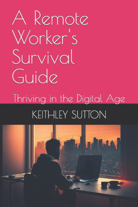 Kniha A Remote Worker's Survival Guide KEITHLEY SUTTON