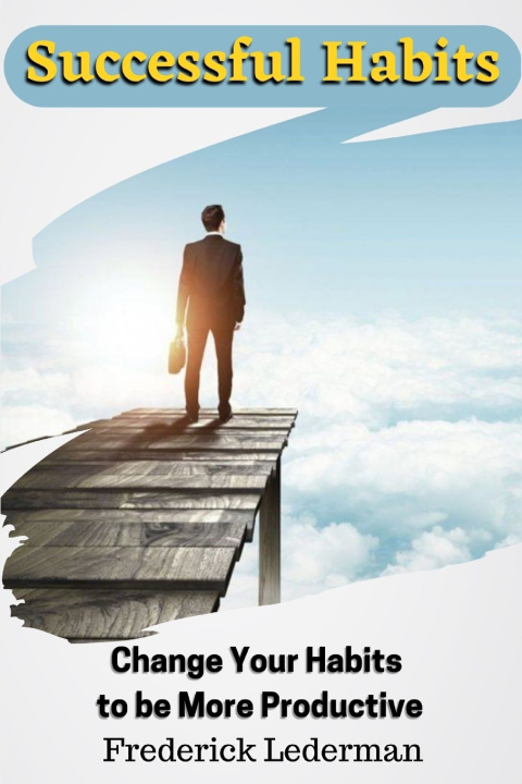 Knjiga Successful Habits. Change Your Habits to be More Productive Frederick Lederman