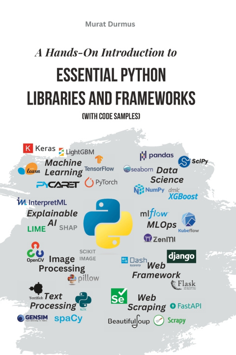 Knjiga A Hands-On Introduction to Essential Python Libraries and Frameworks (With Code Samples) Murat Durmus