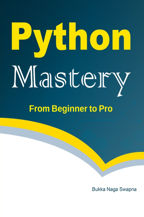 Knjiga Python Mastery From Beginner to Pro Bukka Naga Swapna