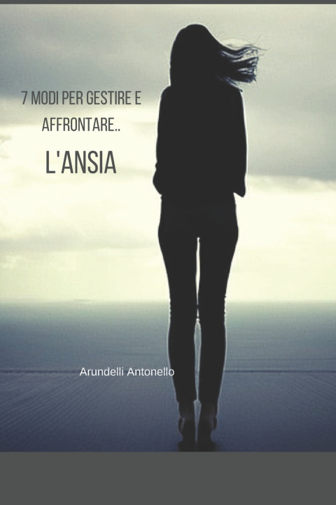 Kniha 7 modi per gestire e affrontare l'Ansia Antonello Arundelli
