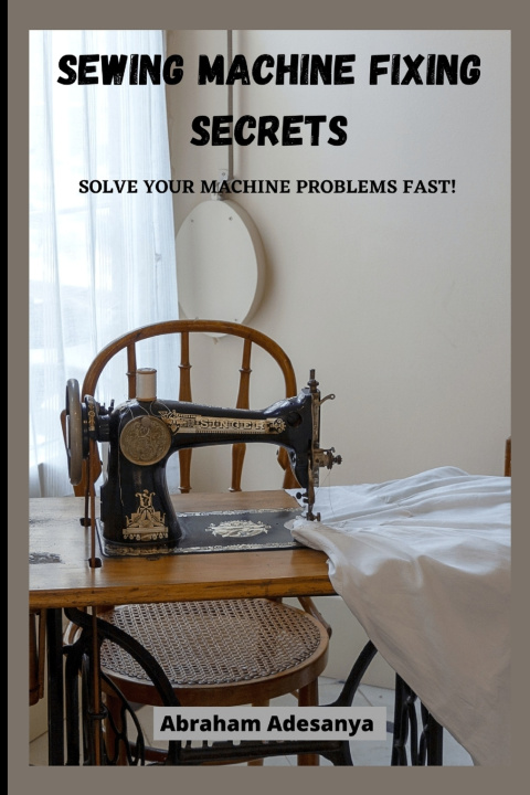 Kniha SEWING MACHINE FIXING SECRETS Abraham Adesanya