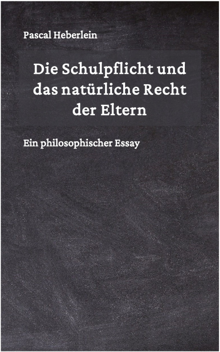 Książka Die Schulpflicht und das natürliche Recht der Eltern Pascal Heberlein