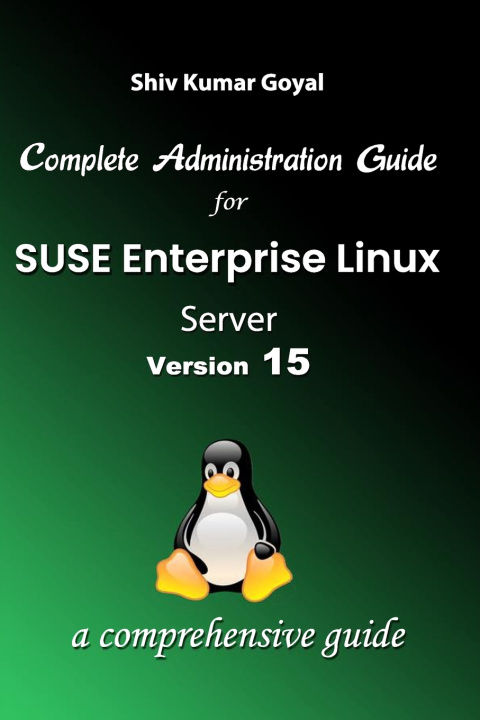 Kniha Complete Administration Guide SUSE Linux Enterprise Server Version 15 Shiv Kumar Goyal