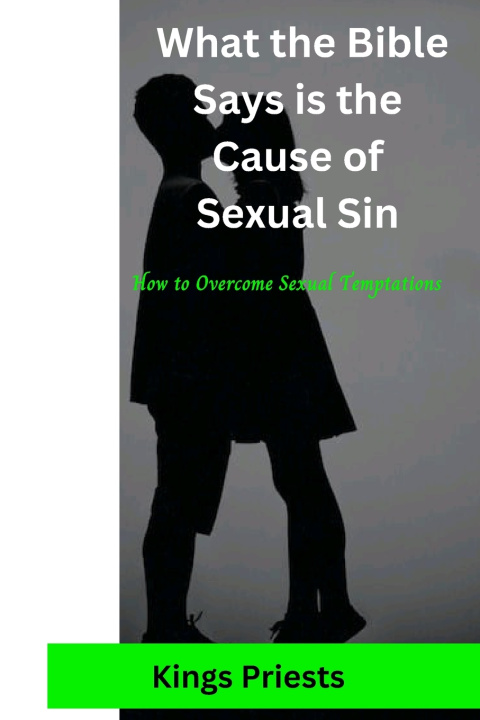 Kniha WHAT THE BIBLE SAYS IS THE CAUSE OF SEXUAL SIN Kings Priests