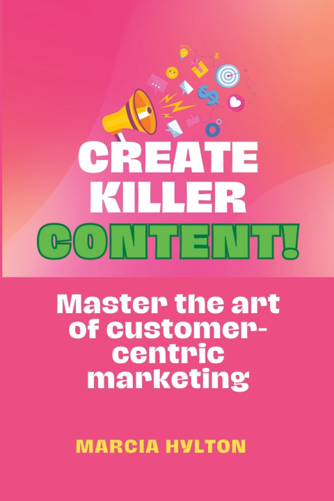 Knjiga Create Killer Content! Marcia Hylton