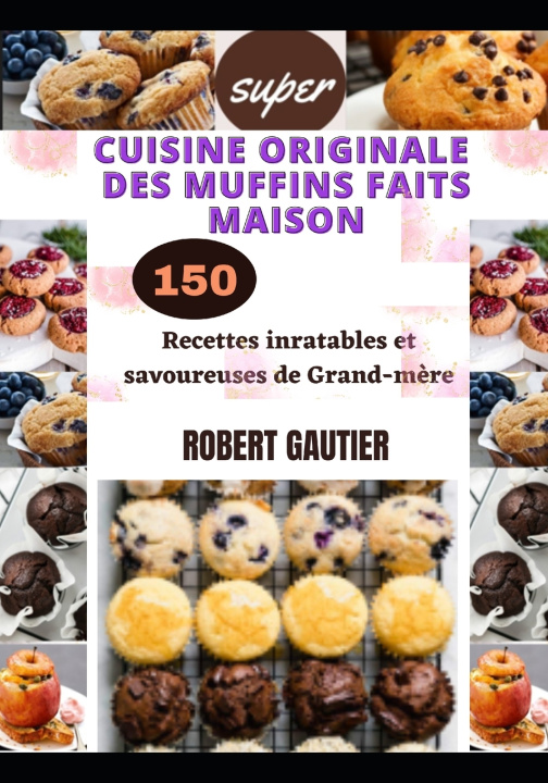 Kniha CUISINE ORIGINALE DES MUFFINS FAITS MAISON ROBERT GAUTIER