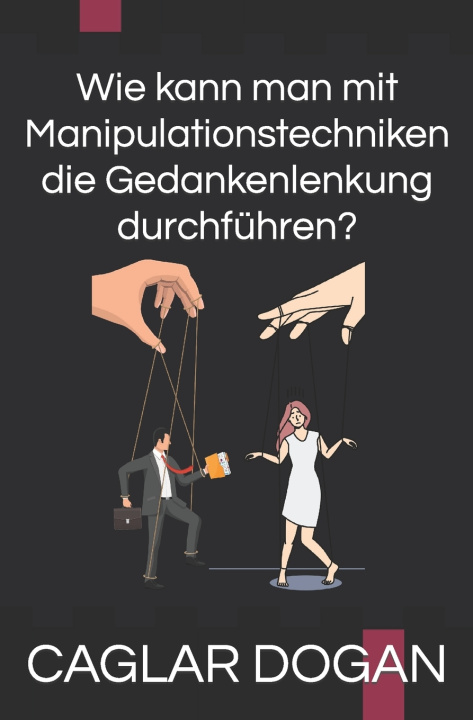 Kniha Wie kann man mit Manipulationstechniken die Gedankenlenkung durchführen? CAGLAR DOGAN