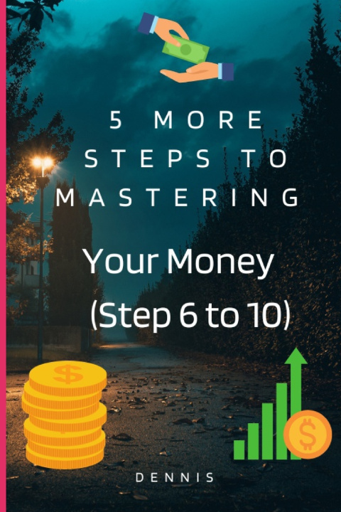 Knjiga 5 More Steps to Mastering Your Money (Step 6 to 10) Dennis Watts