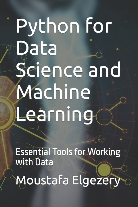 Knjiga Python for Data Science and Machine Learning Moustafa Elgezery