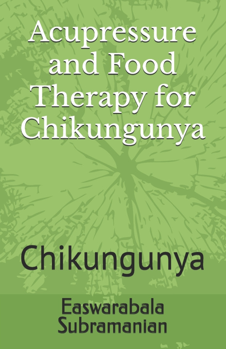 Knjiga Acupressure and Food Therapy for Chikungunya Easwarabala Subramanian