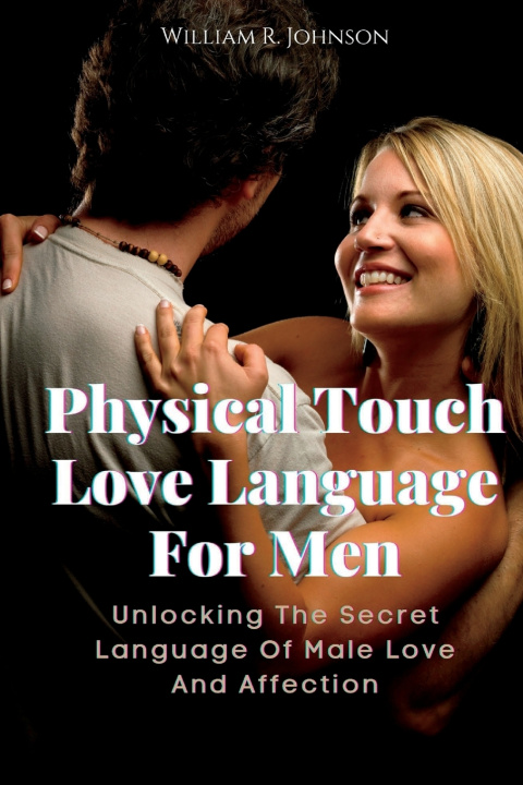Knjiga Physical Touch Love Language For Men William R. Johnson