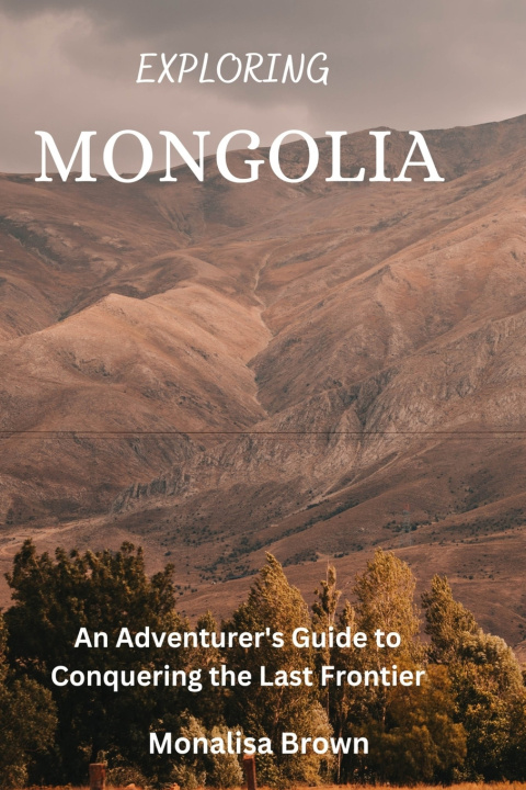 Knjiga Exploring Mongolia Monalisa Brown